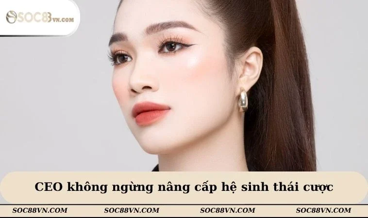 CEO không ngừng nâng cấp hệ sinh thái cược